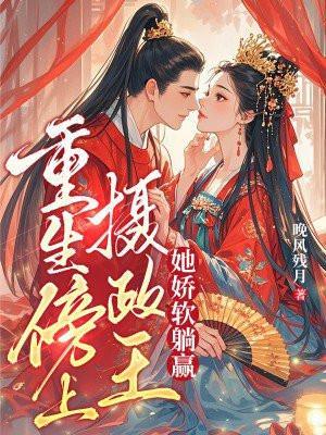 重生傍上摄政王她娇软躺赢得间